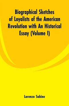 Biographical Sketches of Loyalists of the American Revolution with An Historical Essay - Sabine, Lorenzo
