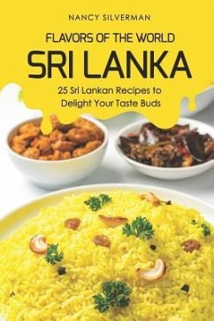 Flavors of the World - Sri Lanka: 25 Sri Lankan Recipes to Delight Your Taste Buds - Silverman, Nancy