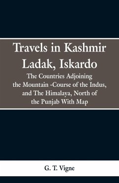 Travels in Kashmir Ladak, Iskardo, the Countries Adjoning the Mountain -Course of the Indus, and The Himalya , North of the Punjab With Map - Vigne, G. T.