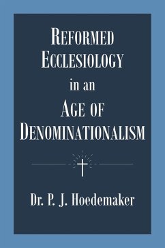 Reformed Ecclesiology in an Age of Denominationalism - Hoedemaker, Philippus Jacobus