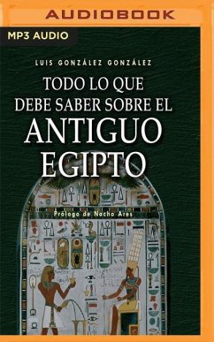 Todo Lo Que Debe Saber Sobre El Antiguo Egipto (Narración En Castellano) - Gonzalez, Luis Gonz