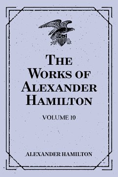 The Works of Alexander Hamilton: Volume 10 (eBook, ePUB) - Hamilton, Alexander