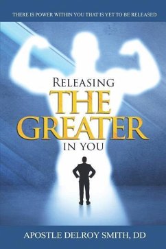 Releasing the Greater in You: There Is a Power Within You That Is Yet to Be Released! - Smith, Apostle Delroy