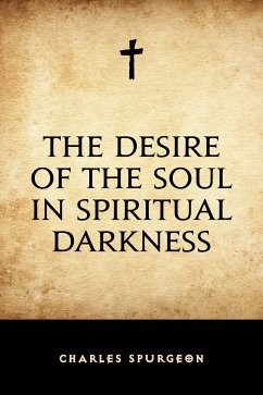 The Desire of the Soul in Spiritual Darkness (eBook, ePUB) - Spurgeon, Charles