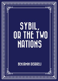 Sybil, or the Two Nations (eBook, ePUB) - Disraeli, Benjamin