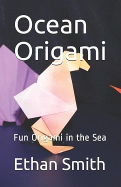 Ocean Origami: Fun Origami in the Sea - Smith, Ethan Thomas