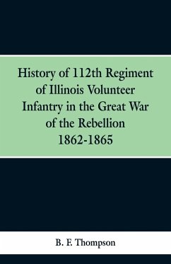 History of 112th Regiment of Illinois Volunteer Infentry in the Great War of the Rebellion 1862-1865 - Thompson, B. F.