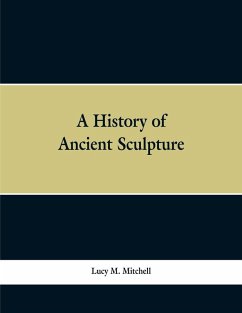 A History of Ancient Sculpture - Mitchell, Lucy M.