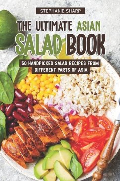 The Ultimate Asian Salad Book: 50 Handpicked Salad Recipes from Different Parts of Asia - Sharp, Stephanie