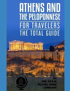 ATHENS AND THE PELOPONNESE FOR TRAVELERS. The total guide: The comprehensive traveling guide for all your traveling needs. by THE TOTAL TRAVEL GUIDE C - Guide Company, The Total Travel