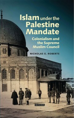 Islam under the Palestine Mandate (eBook, ePUB) - Roberts, Nicholas E.