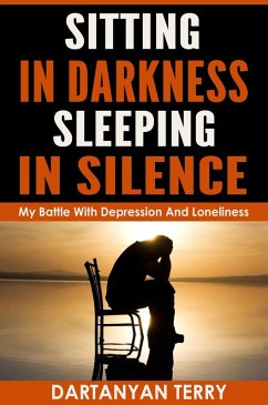 Sitting In Darkness, Sleeping In Silence: My Battle With Depression And Loneliness (Revised Edition) (eBook, ePUB) - Terry, Dartanyan