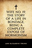 Wife No. 19, the Story of a Life in Bondage, Being a Complete Expose of Mormonism (eBook, ePUB)