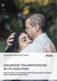 Sekundäre Traumatisierung bei Pflegeeltern. Kann die Arbeit mit traumatisierten Pflegekindern zu eigenen Belastungsstörungen führen? (eBook, PDF)
