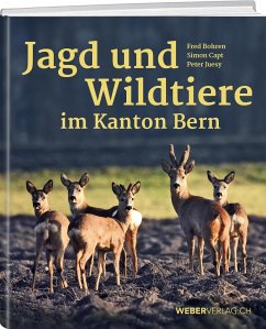 Jagd und Wildtiere im Kanton Bern - Capt, Simon;Bohren, Fred;Juesy, Peter