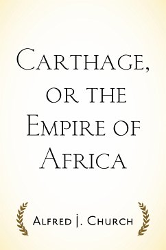 Carthage, or the Empire of Africa (eBook, ePUB) - J. Church, Alfred