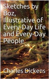 Sketches by Boz, Illustrative of Every-Day Life and Every-Day People (eBook, PDF) - Dickens, Charles