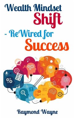 Wealth Mindset Shift ReWired for Success (eBook, ePUB) - Wayne, Raymond