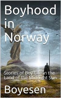 Boyhood in Norway: Stories of Boy-Life in the Land of the Midnight Sun (eBook, PDF) - Hjorth Boyesen, Hjalmar
