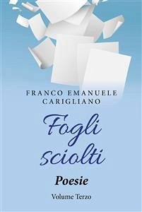 Fogli sciolti. Poesie Volume Terzo (eBook, PDF) - Emanuele Carigliano, Franco