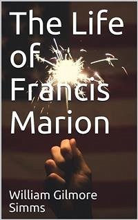 The Life of Francis Marion (eBook, PDF) - Gilmore Simms, William