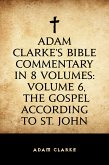 Adam Clarke's Bible Commentary in 8 Volumes: Volume 6, The Gospel According to St. John (eBook, ePUB)