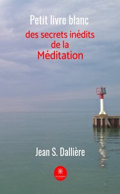 Petit livre blanc des secrets inédits de la méditation (eBook, ePUB) - Dallière, Jean S.