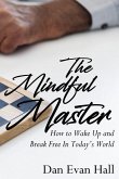 The Mindful Master: How to Wake Up and Break Free in Today's World