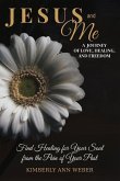 Jesus and Me - A Journey of Love, Healing, and Freedom: Find Healing for Your Soul from the Pain of Your Past Volume 1