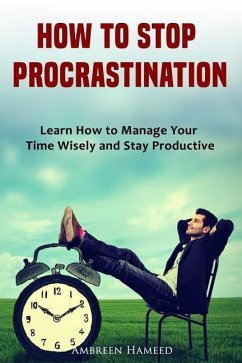 How to Stop Procrastination: Learn How to Manage Your Time Wisely and Stay Productive - Hameed, Ambreen