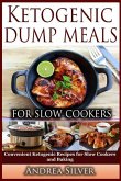 Ketogenic Dump Meals for Slow Cookers: Convenient Ketogenic Recipes for Slow Cookers and Baking