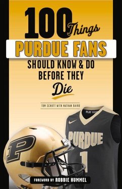 100 Things Purdue Fans Should Know & Do Before They Die - Schott, Tom; Baird, Nathan