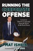 Running the Corporate Offense: Lessons in Effective Leadership from the Bench to the Board Room