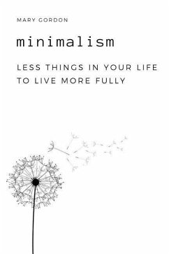 Minimalism: Less Things in Your Life to Live More Fully - Gordon, Mary