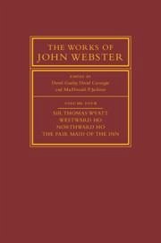 The Works of John Webster: Volume 4, Sir Thomas Wyatt, Westward Ho, Northward Ho, The Fair Maid of the Inn