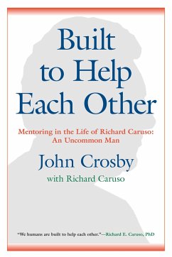 Built to Help Each Other: Mentoring in the Life of Richard Caruso: An Uncommon Man - Crosby, John C.