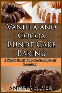 Vanilla and Cocoa Bundt Cake Baking: A Simple Bundt Cake Cookbook for All Occasions - Silver, Andrea