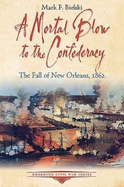 A Mortal Blow to the Confederacy: The Fall of New Orleans, 1862 - Bielski, Mark F.