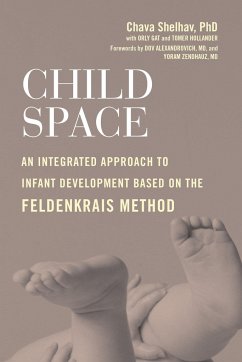 Child Space: An Integrated Approach to Infant Development Based on the Feldenkrais Method - Shelhav, Chava