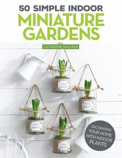 50 Simple Indoor Miniature Gardens: Decorating Your Home with Indoor Plants - Delvaux, Catherine