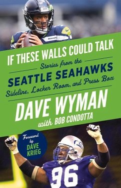 If These Walls Could Talk: Seattle Seahawks: Stories from the Seattle Seahawks Sideline, Locker Room, and Press Box - Wyman, Dave; Condotta, Bob
