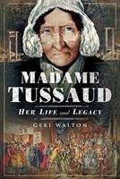 Madame Tussaud: Her Life and Legacy - Walton, Geri