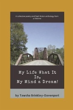 My Life What It Is, My Mind a Dream: A Collective Poetry and Flash Fiction Anthology from a Lifetime - Brinkley-Davenport, Tawsha