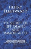 The Secret of Life, Death, and Immortality: A Startling Proposition With a Chapter Devoted to Mental Therapeutics and Instructions for Self-Healing an