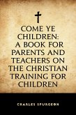 Come Ye Children: A Book for Parents and Teachers on the Christian Training for Children (eBook, ePUB)