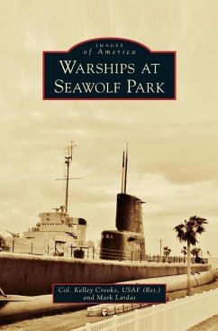 Warships at Seawolf Park - Crooks Usaf (Ret), Col Kelley; Lardas, Mark
