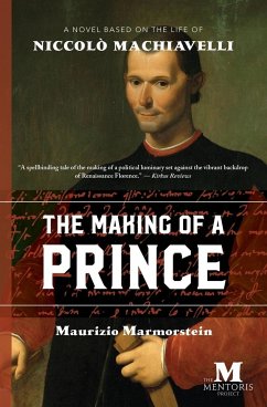 The Making of a Prince: A Novel Based on the Life of Niccolò Machiavelli - Marmorstein, Maurizio