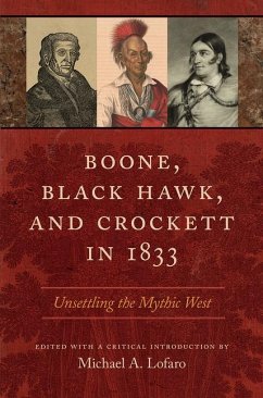 Boone, Black Hawk, and Crockett in 1833: Unsettling the Mythic West - Lofaro, Michael A.