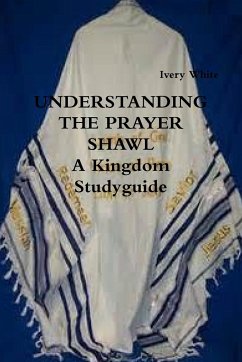 UNDERSTANDING THE PRAYER SHAWL A Kingdom Studyguide - White, Ivery