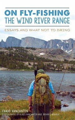 On Fly-Fishing the Wind River Range: Essays and What Not to Bring - Vanzanten, Chadd